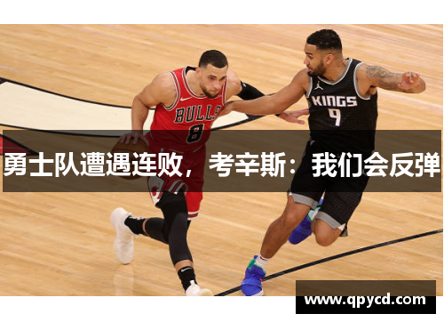 勇士队遭遇连败，考辛斯：我们会反弹