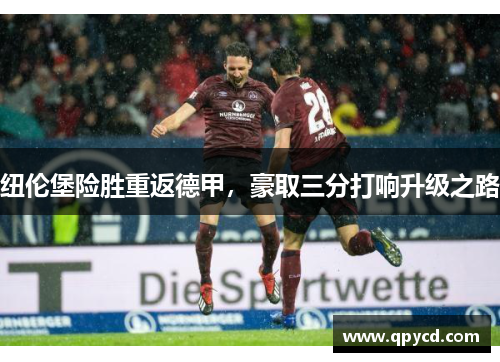 纽伦堡险胜重返德甲，豪取三分打响升级之路