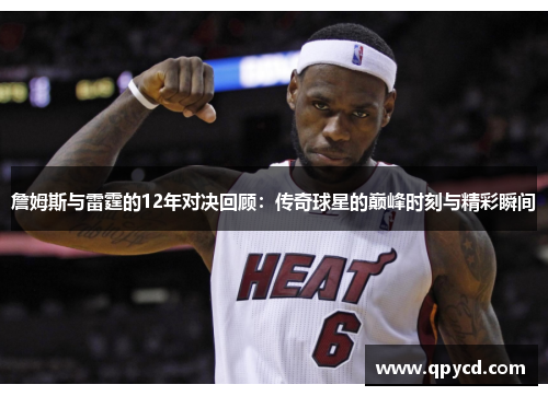 詹姆斯与雷霆的12年对决回顾：传奇球星的巅峰时刻与精彩瞬间