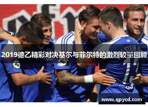 2019德乙精彩对决基尔与菲尔特的激烈较量回顾